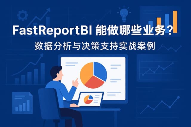 fastreportbi能做哪些业务？数据分析与决策支持实战案例