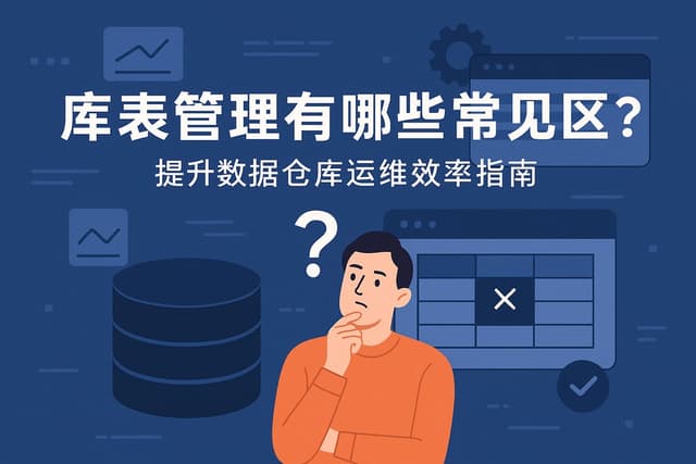 库表管理有哪些常见误区？提升数据仓库运维效率指南