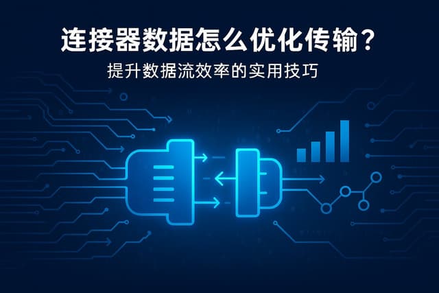 连接器数据怎么优化传输？提升数据流效率的实用技巧