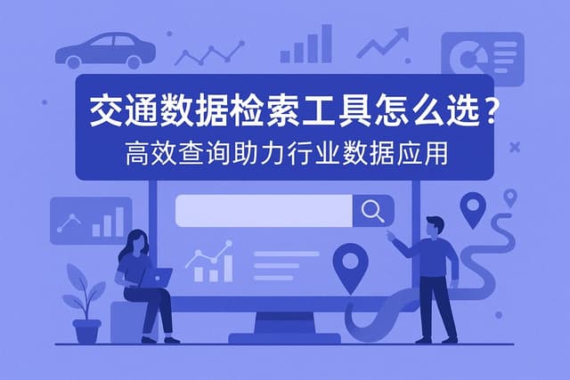 交通数据检索工具怎么选？高效查询助力行业数据应用